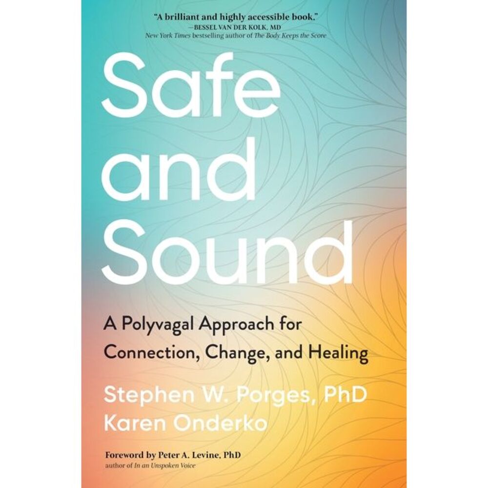 Safe and Sound: A Polyvagal Approach for Connection, Change, and Healing -- Phd